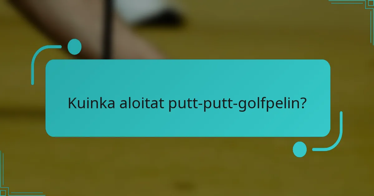 Kuinka aloitat putt-putt-golfpelin?