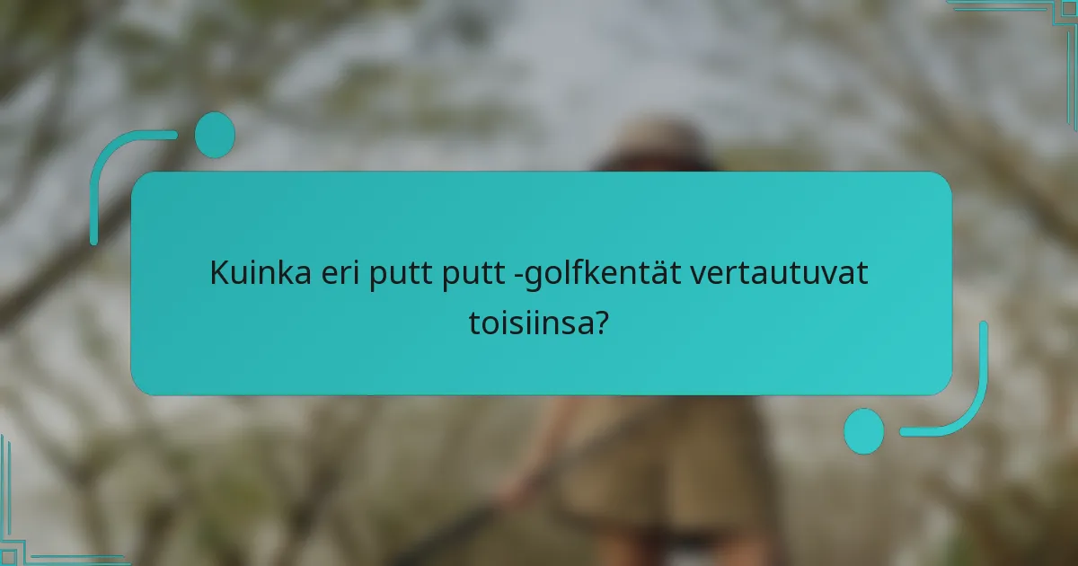 Kuinka eri putt putt -golfkentät vertautuvat toisiinsa?