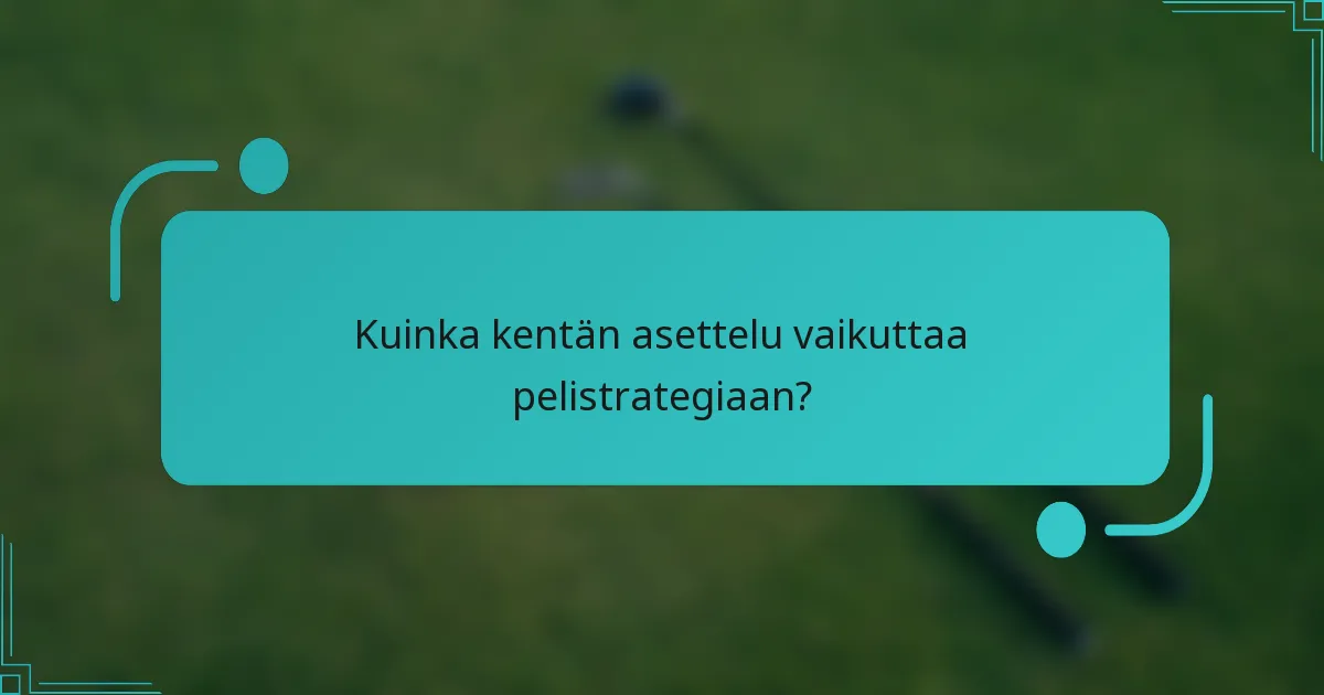 Kuinka kentän asettelu vaikuttaa pelistrategiaan?