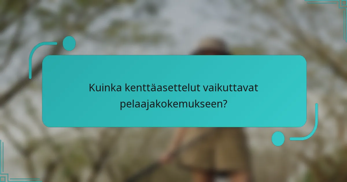Kuinka kenttäasettelut vaikuttavat pelaajakokemukseen?