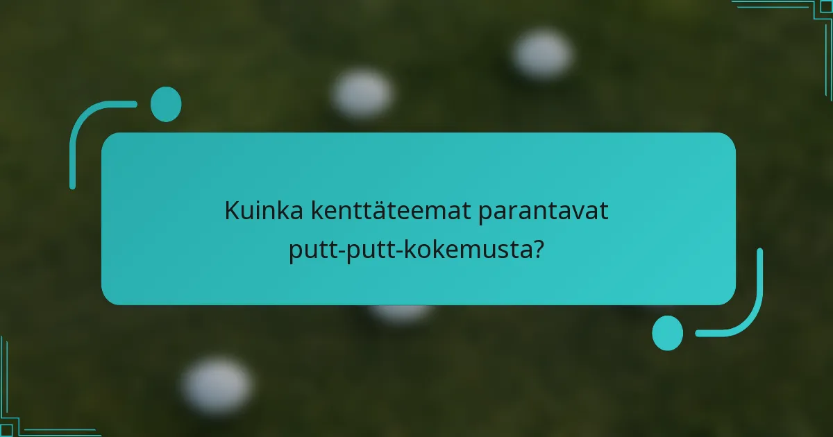 Kuinka kenttäteemat parantavat putt-putt-kokemusta?