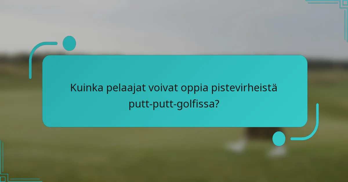 Kuinka pelaajat voivat oppia pistevirheistä putt-putt-golfissa?