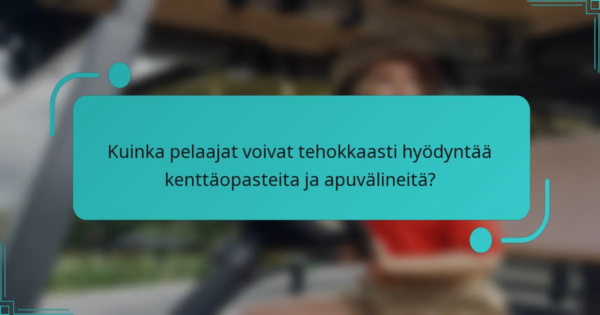 Kuinka pelaajat voivat tehokkaasti hyödyntää kenttäopasteita ja apuvälineitä?