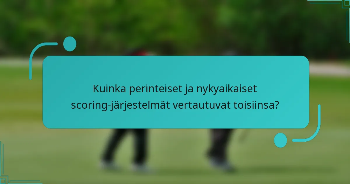 Kuinka perinteiset ja nykyaikaiset scoring-järjestelmät vertautuvat toisiinsa?