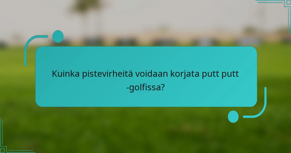 Kuinka pistevirheitä voidaan korjata putt putt -golfissa?