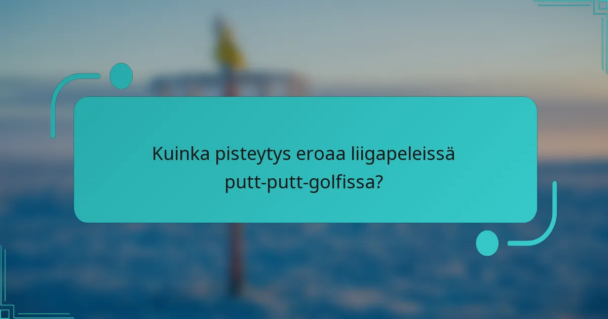 Kuinka pisteytys eroaa liigapeleissä putt-putt-golfissa?
