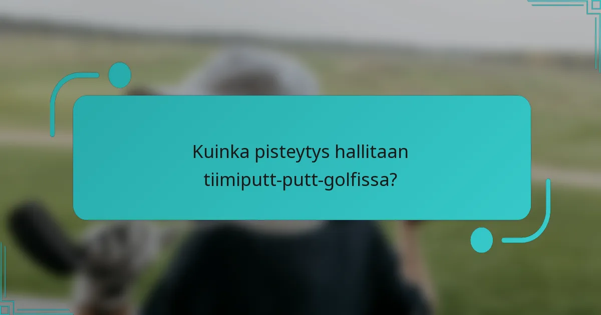 Kuinka pisteytys hallitaan tiimiputt-putt-golfissa?