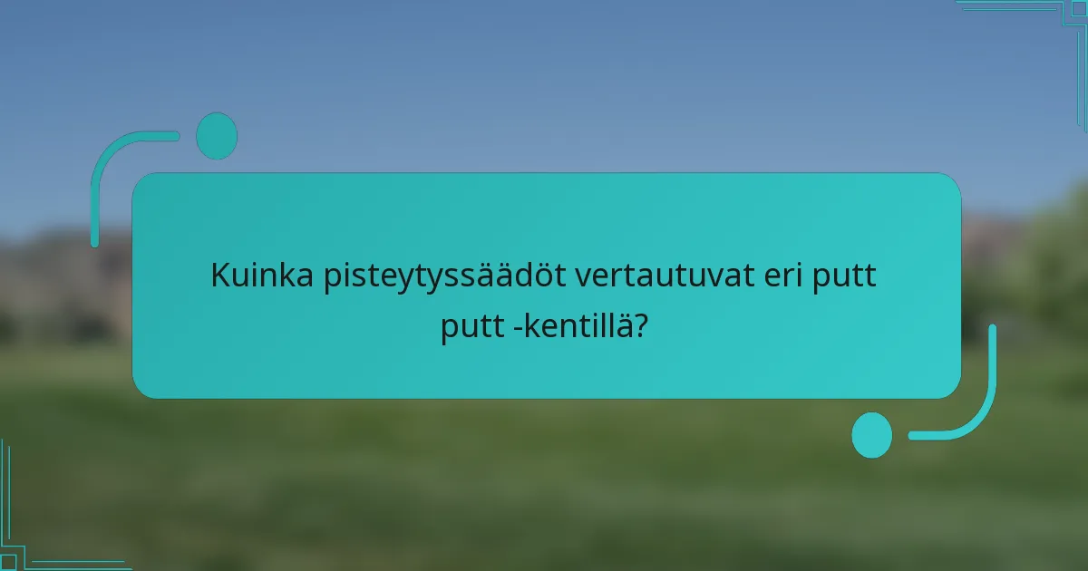 Kuinka pisteytyssäädöt vertautuvat eri putt putt -kentillä?