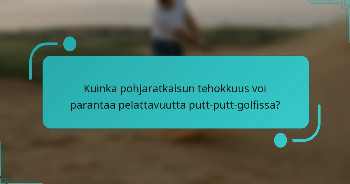 Kuinka pohjaratkaisun tehokkuus voi parantaa pelattavuutta putt-putt-golfissa?