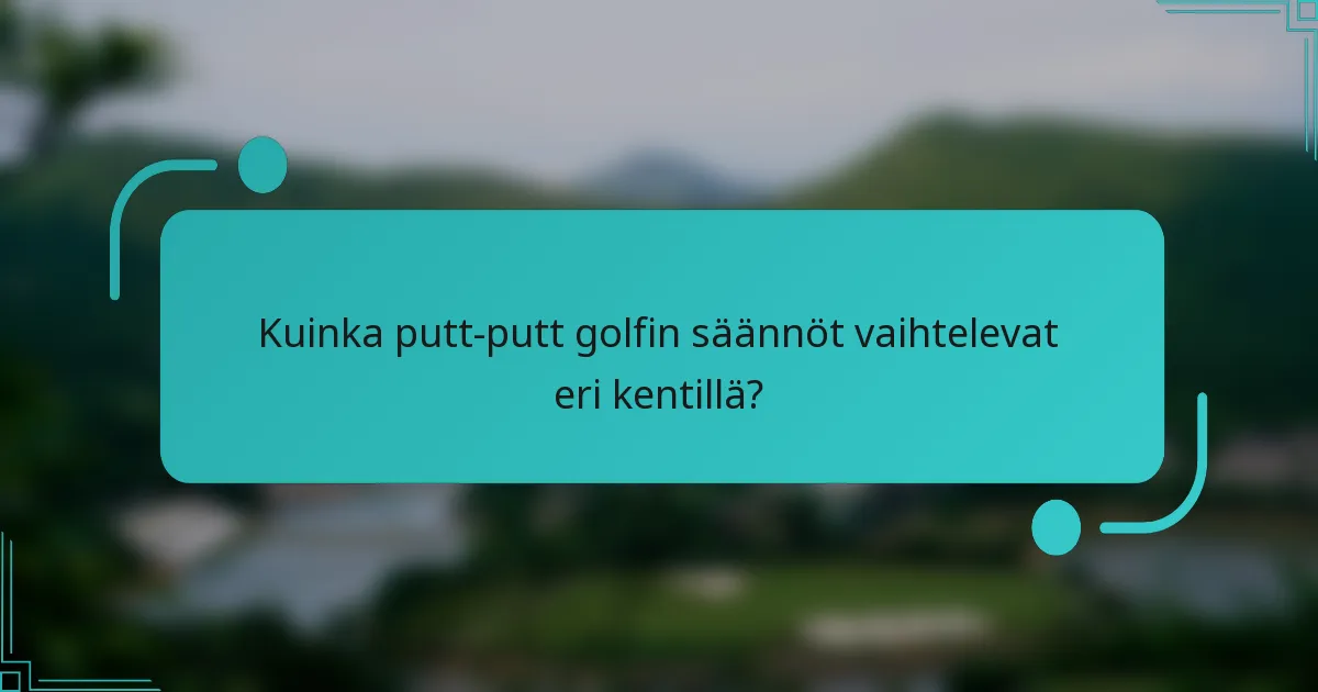 Kuinka putt-putt golfin säännöt vaihtelevat eri kentillä?