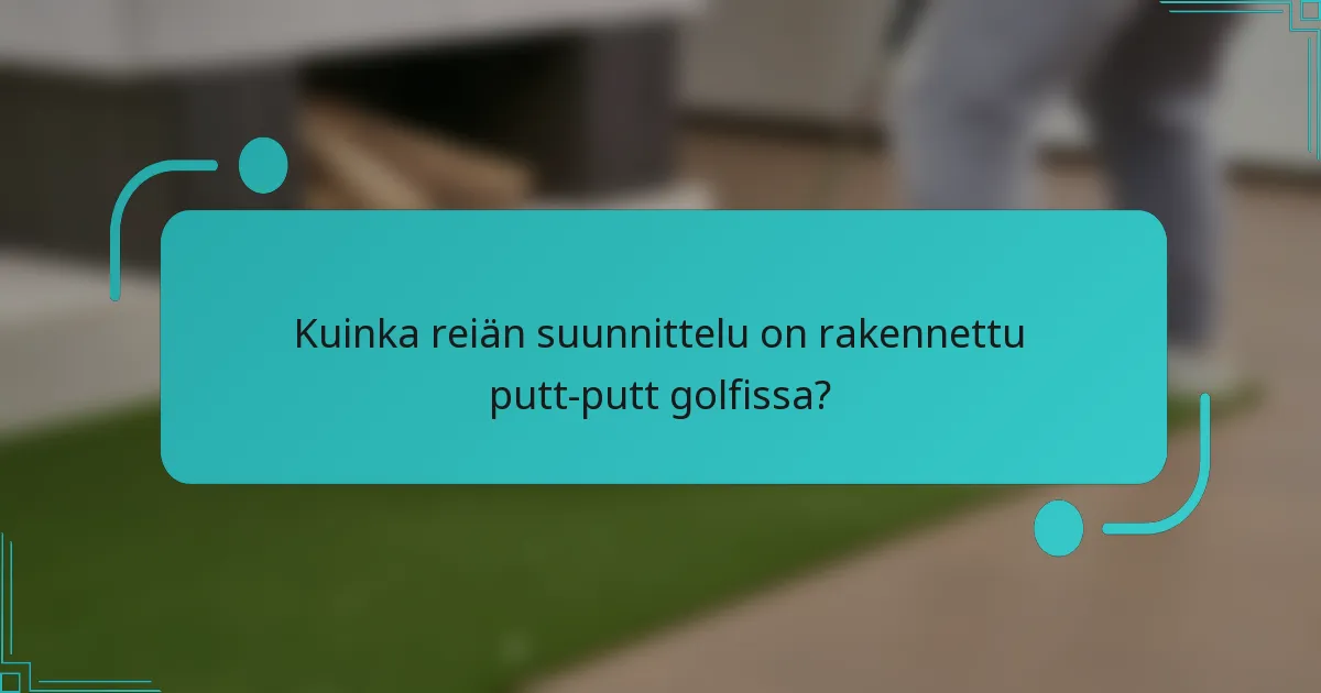 Kuinka reiän suunnittelu on rakennettu putt-putt golfissa?