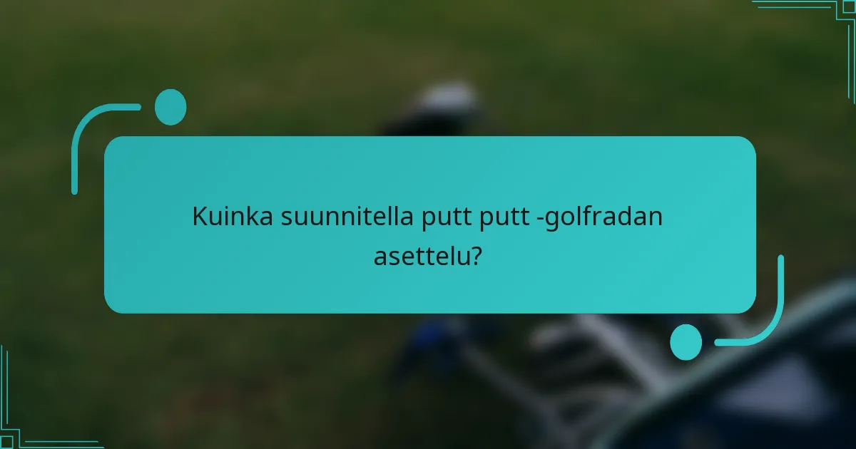 Kuinka suunnitella putt putt -golfradan asettelu?