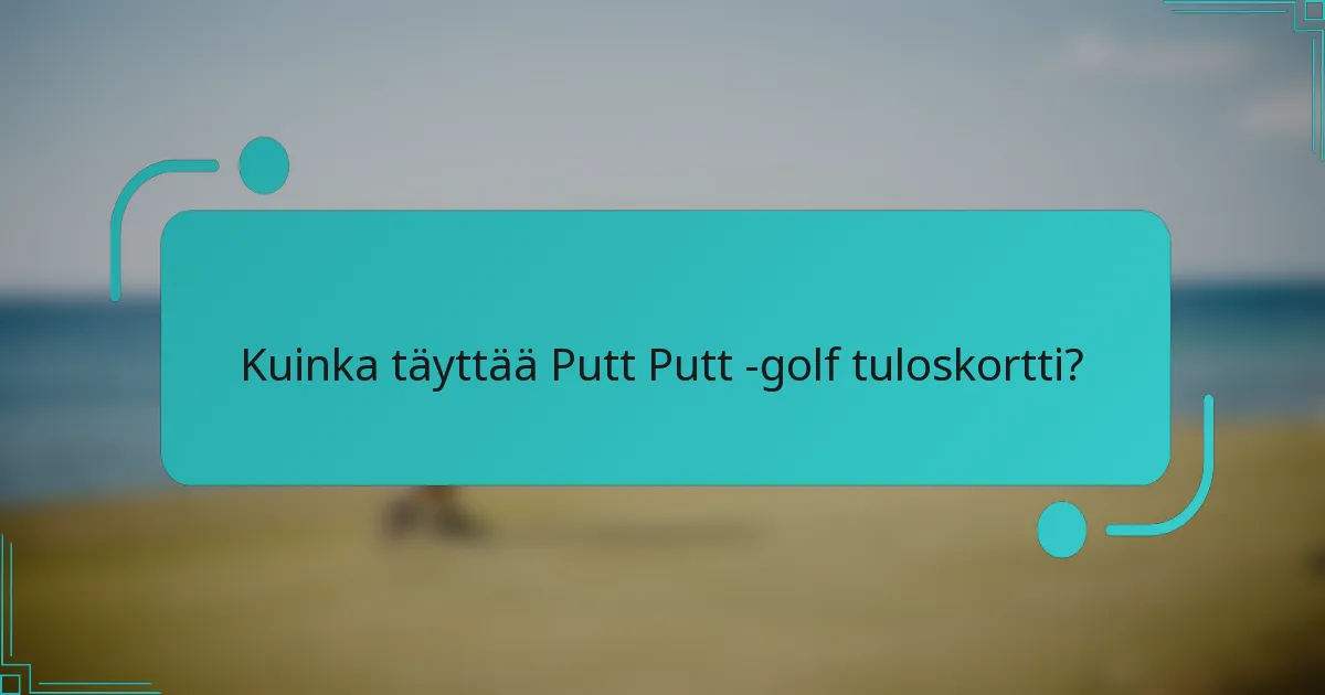 Kuinka täyttää Putt Putt -golf tuloskortti?