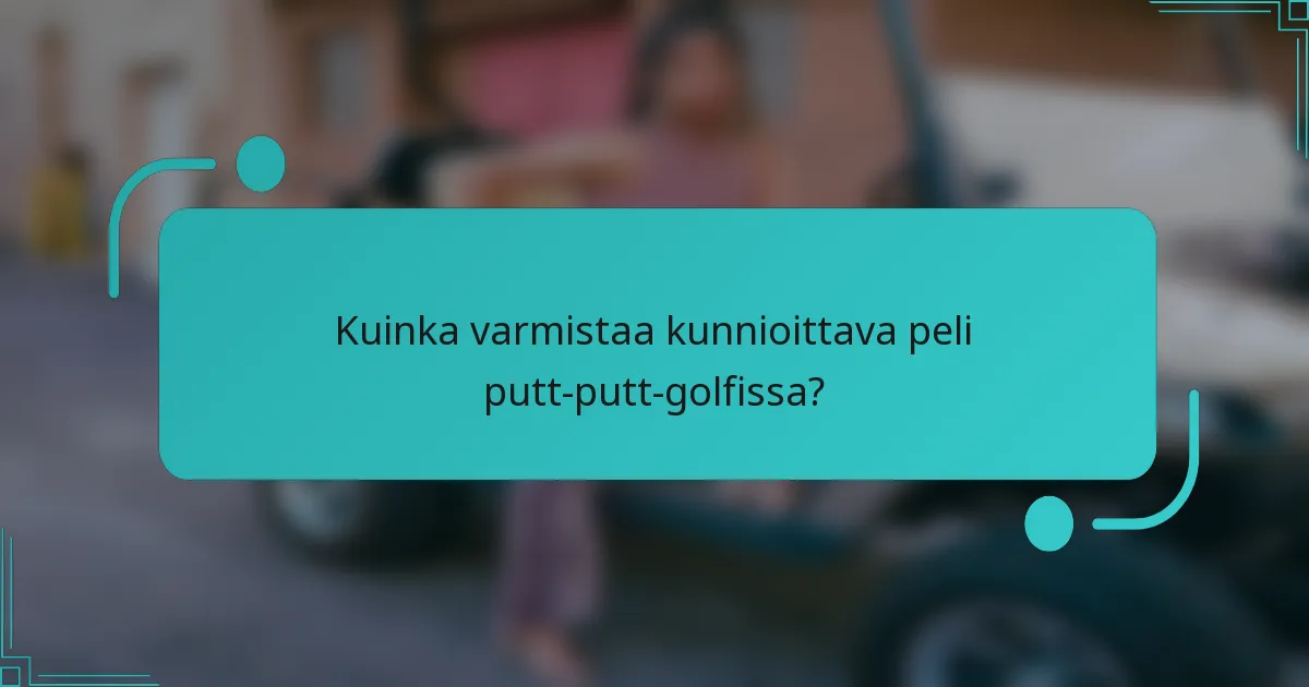 Kuinka varmistaa kunnioittava peli putt-putt-golfissa?