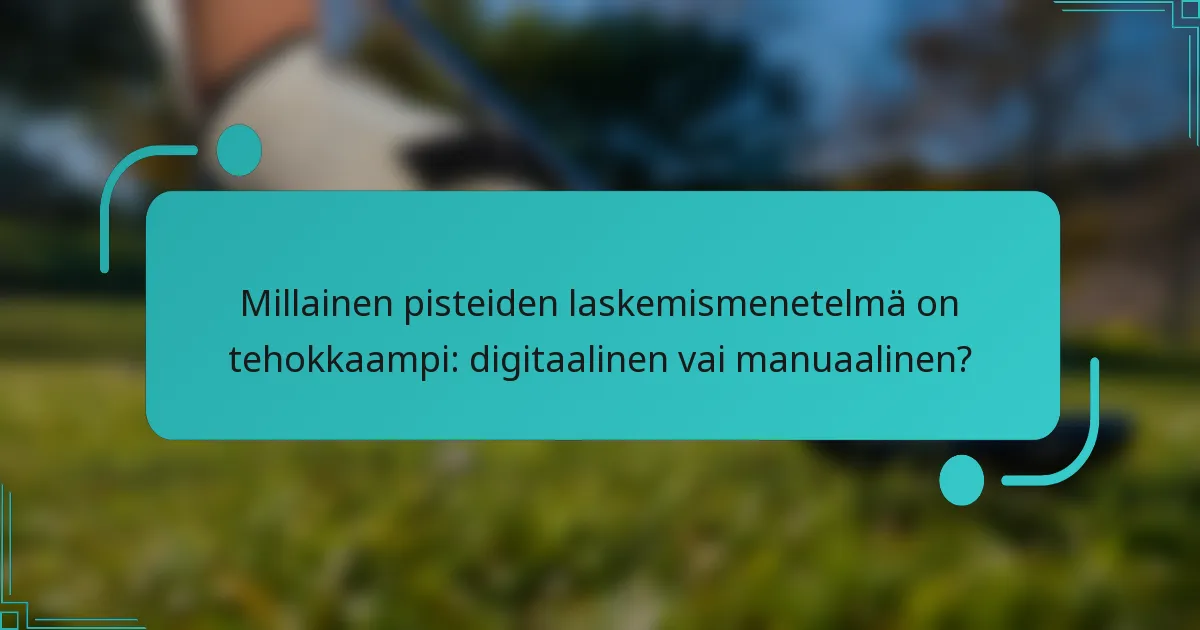 Millainen pisteiden laskemismenetelmä on tehokkaampi: digitaalinen vai manuaalinen?