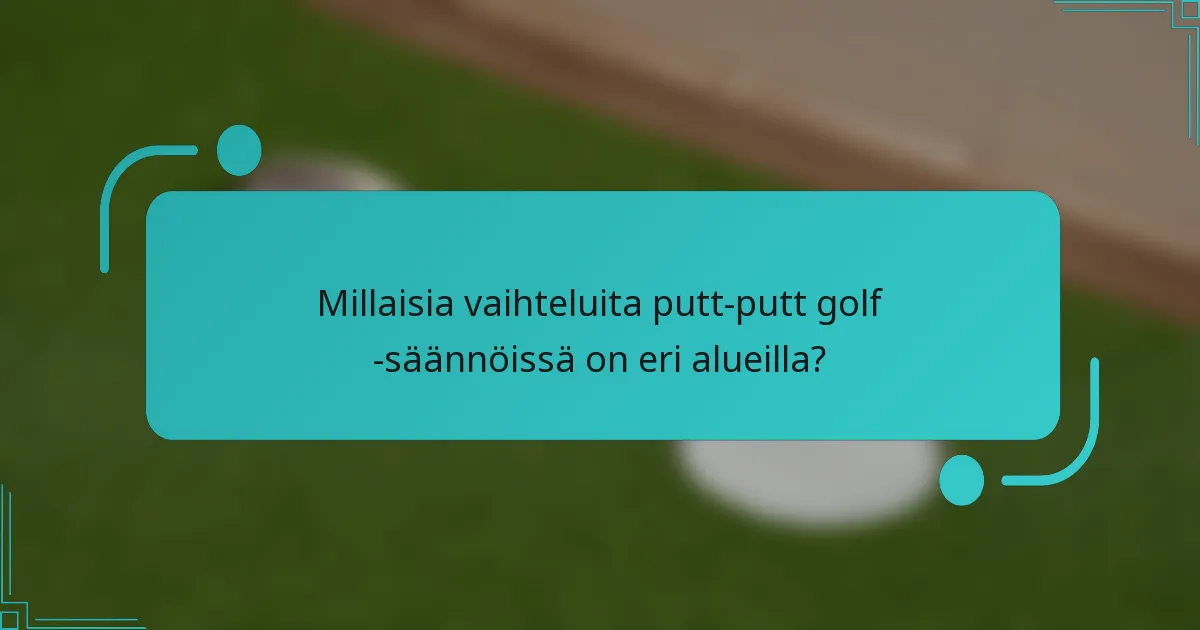 Millaisia vaihteluita putt-putt golf -säännöissä on eri alueilla?