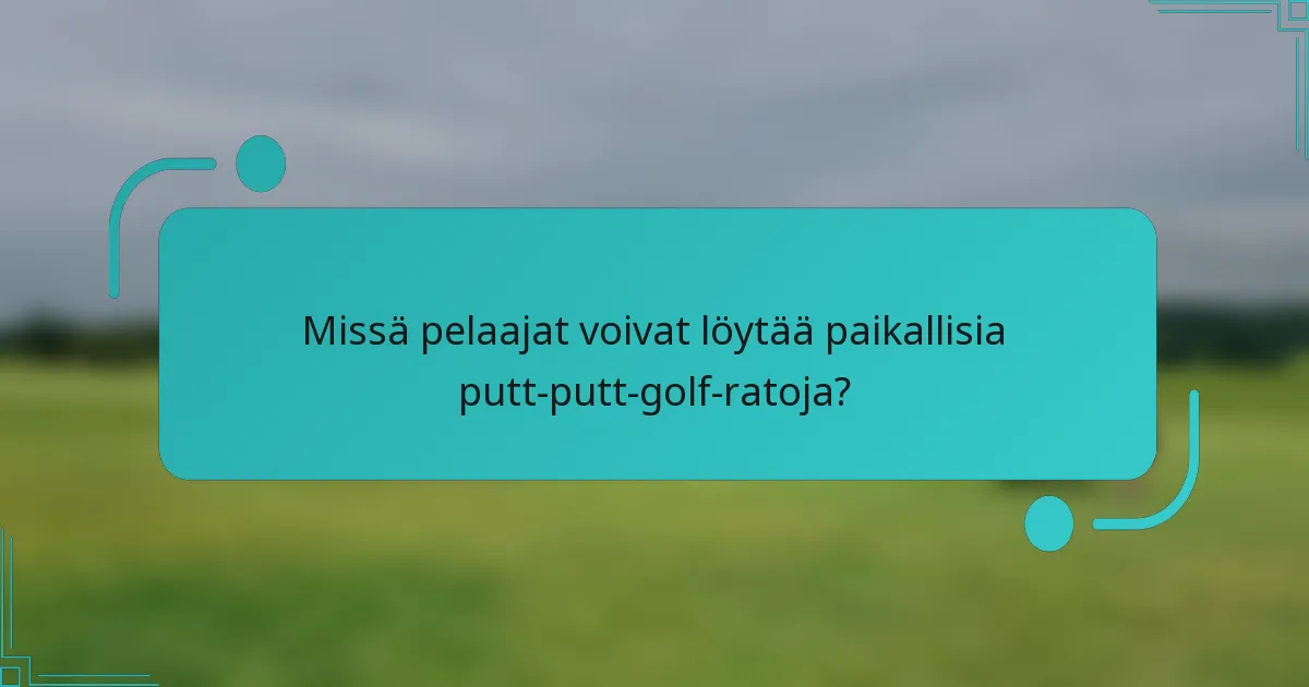 Missä pelaajat voivat löytää paikallisia putt-putt-golf-ratoja?