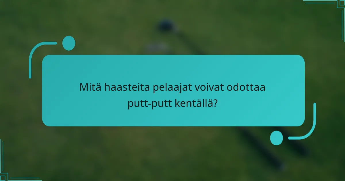 Mitä haasteita pelaajat voivat odottaa putt-putt kentällä?