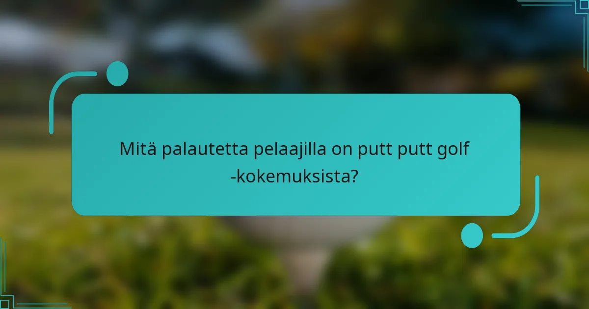 Mitä palautetta pelaajilla on putt putt golf -kokemuksista?