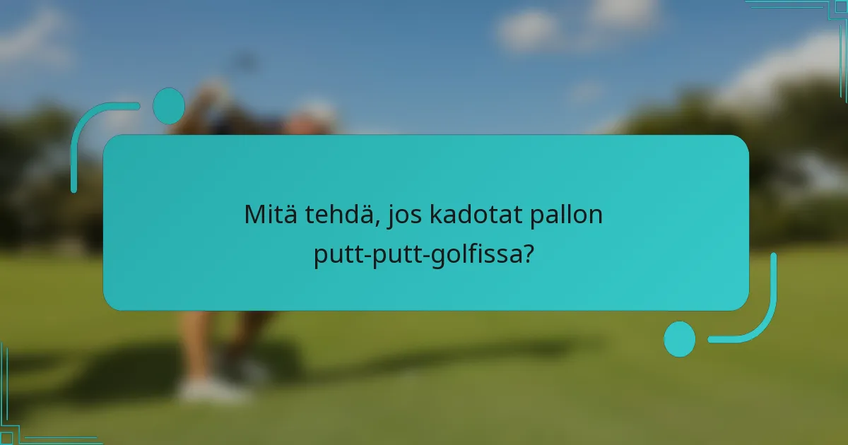 Mitä tehdä, jos kadotat pallon putt-putt-golfissa?