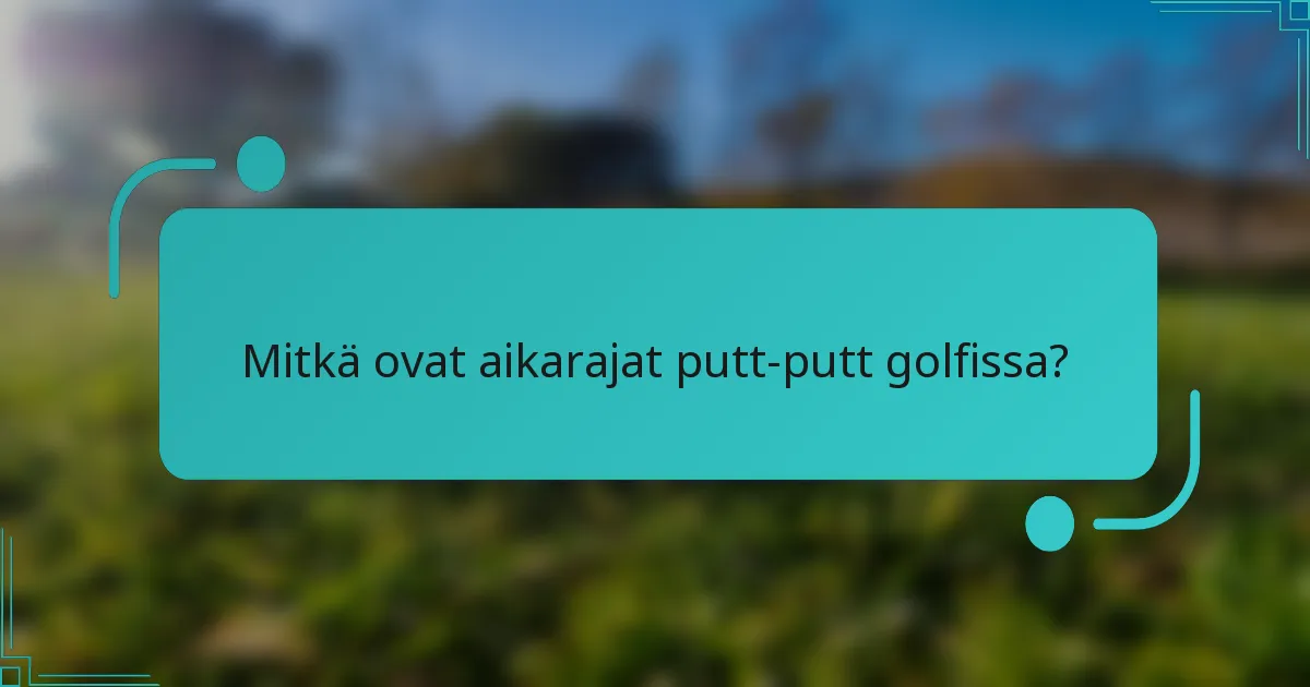 Mitkä ovat aikarajat putt-putt golfissa?