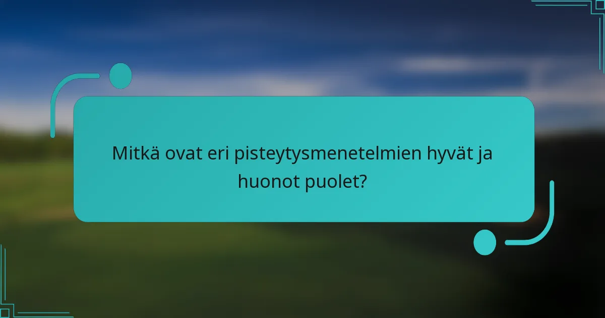 Mitkä ovat eri pisteytysmenetelmien hyvät ja huonot puolet?