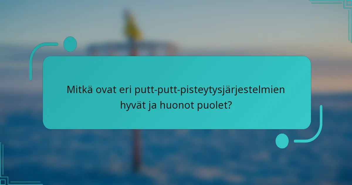 Mitkä ovat eri putt-putt-pisteytysjärjestelmien hyvät ja huonot puolet?