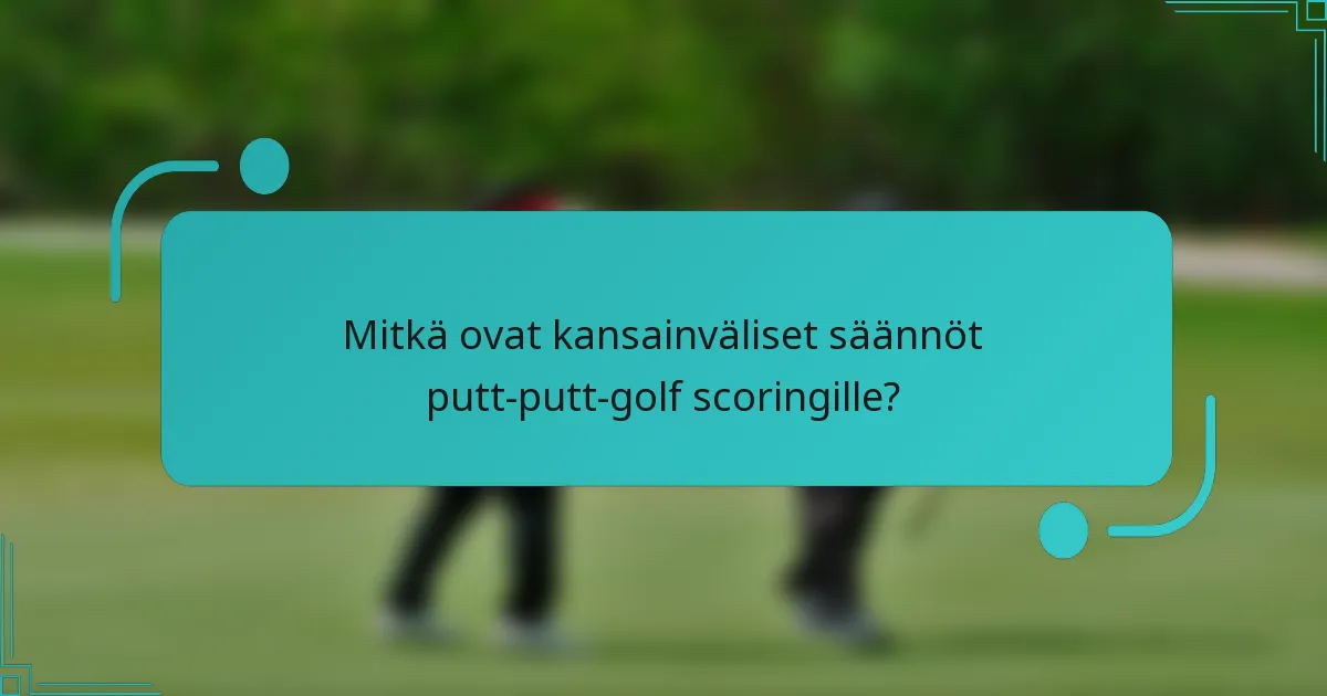Mitkä ovat kansainväliset säännöt putt-putt-golf scoringille?