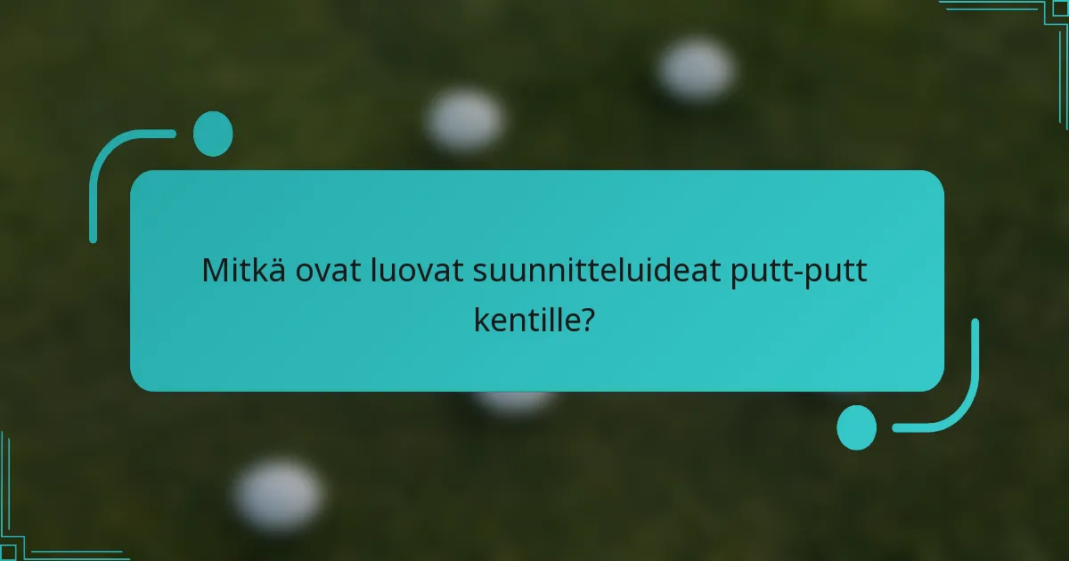 Mitkä ovat luovat suunnitteluideat putt-putt kentille?
