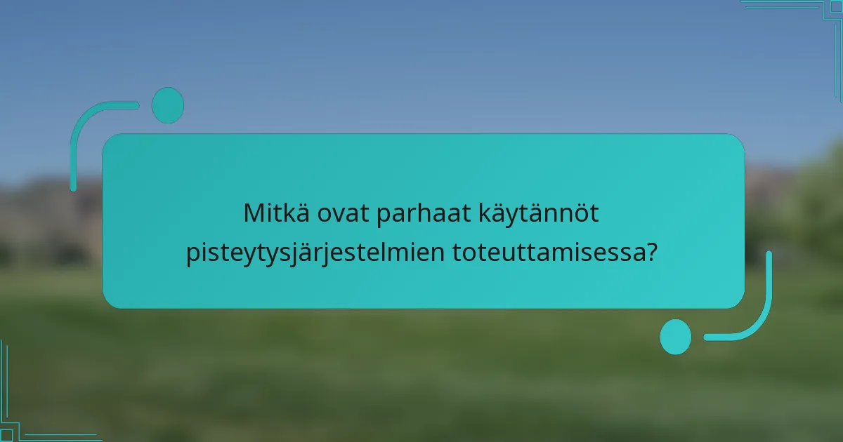 Mitkä ovat parhaat käytännöt pisteytysjärjestelmien toteuttamisessa?