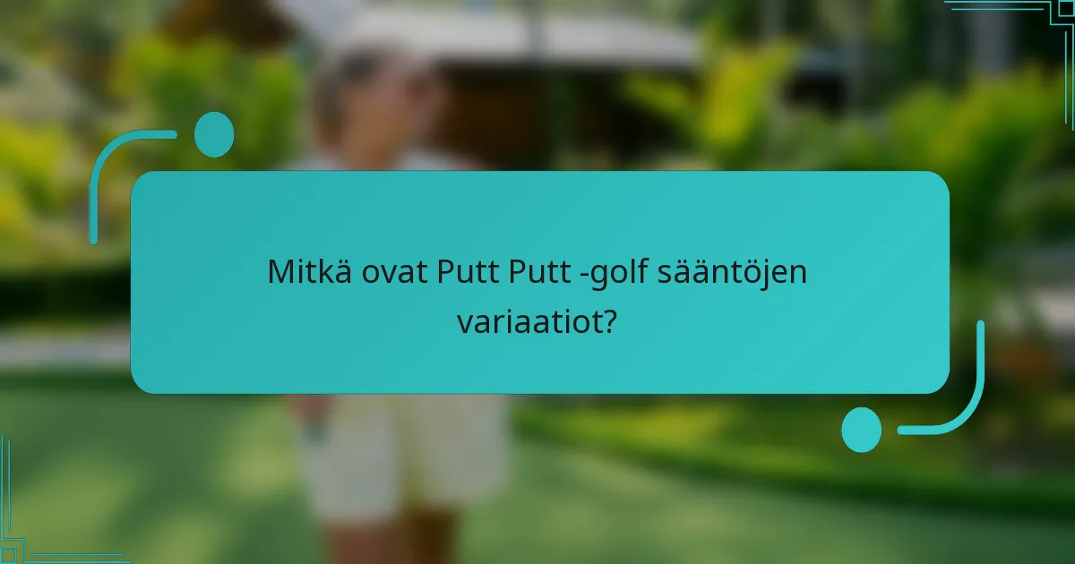 Mitkä ovat Putt Putt -golf sääntöjen variaatiot?