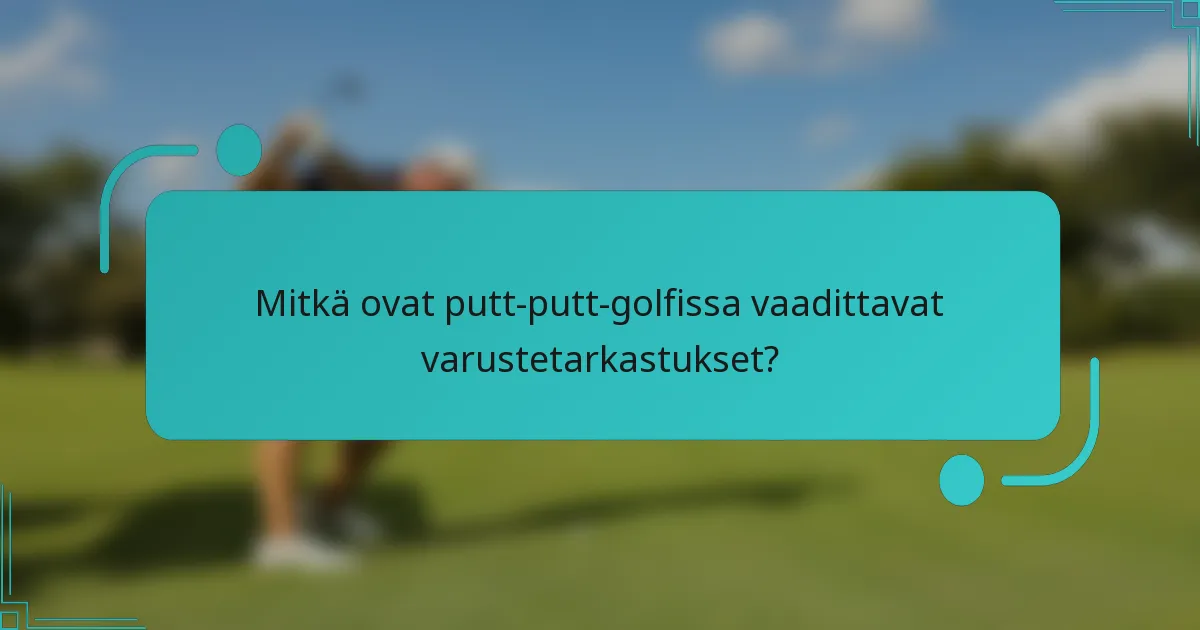 Mitkä ovat putt-putt-golfissa vaadittavat varustetarkastukset?