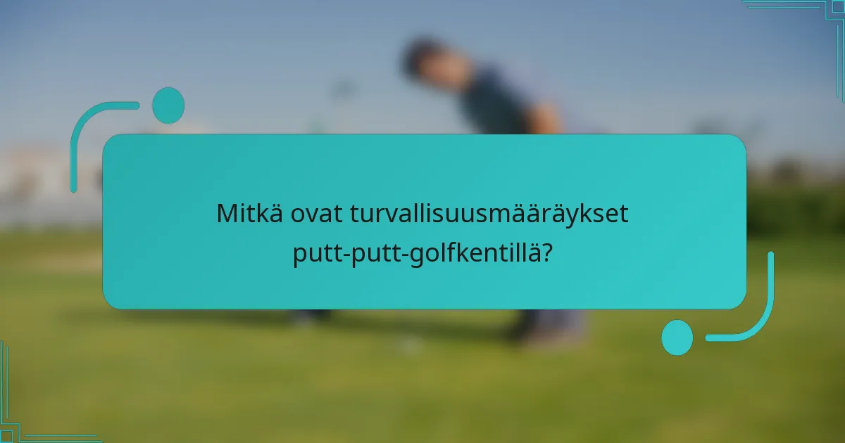 Mitkä ovat turvallisuusmääräykset putt-putt-golfkentillä?