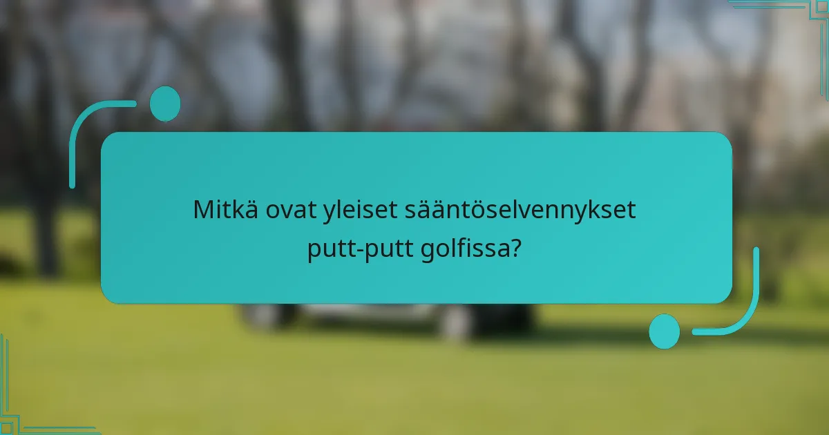 Mitkä ovat yleiset sääntöselvennykset putt-putt golfissa?