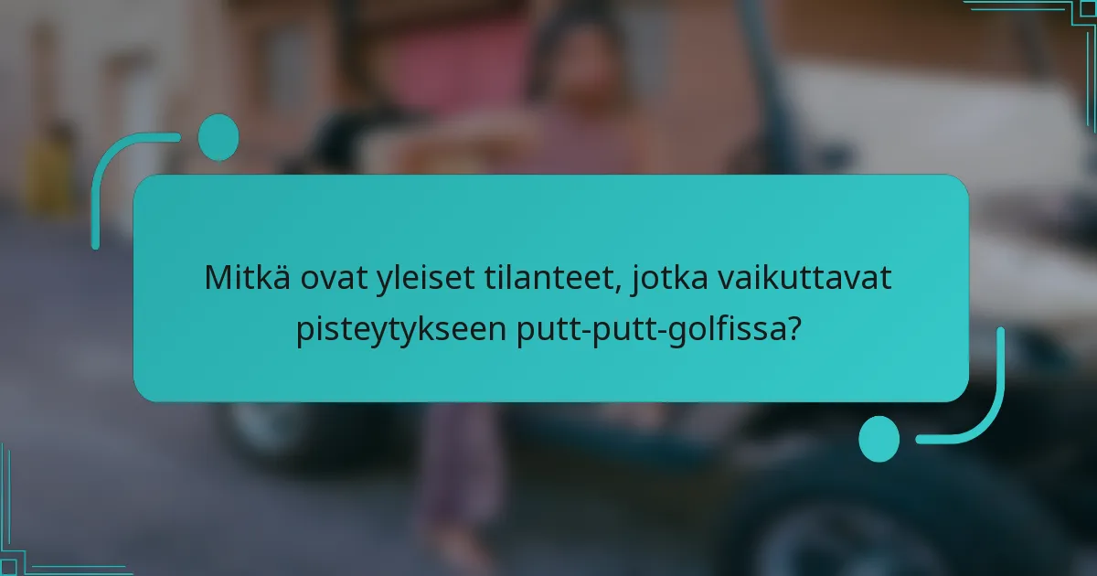 Mitkä ovat yleiset tilanteet, jotka vaikuttavat pisteytykseen putt-putt-golfissa?