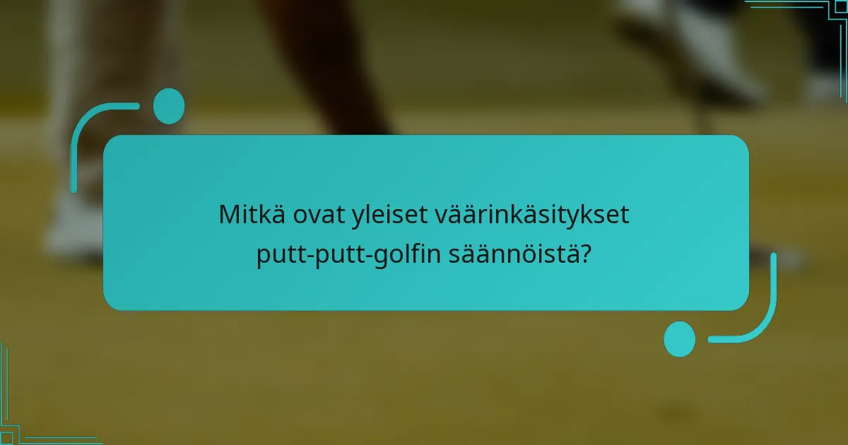 Mitkä ovat yleiset väärinkäsitykset putt-putt-golfin säännöistä?