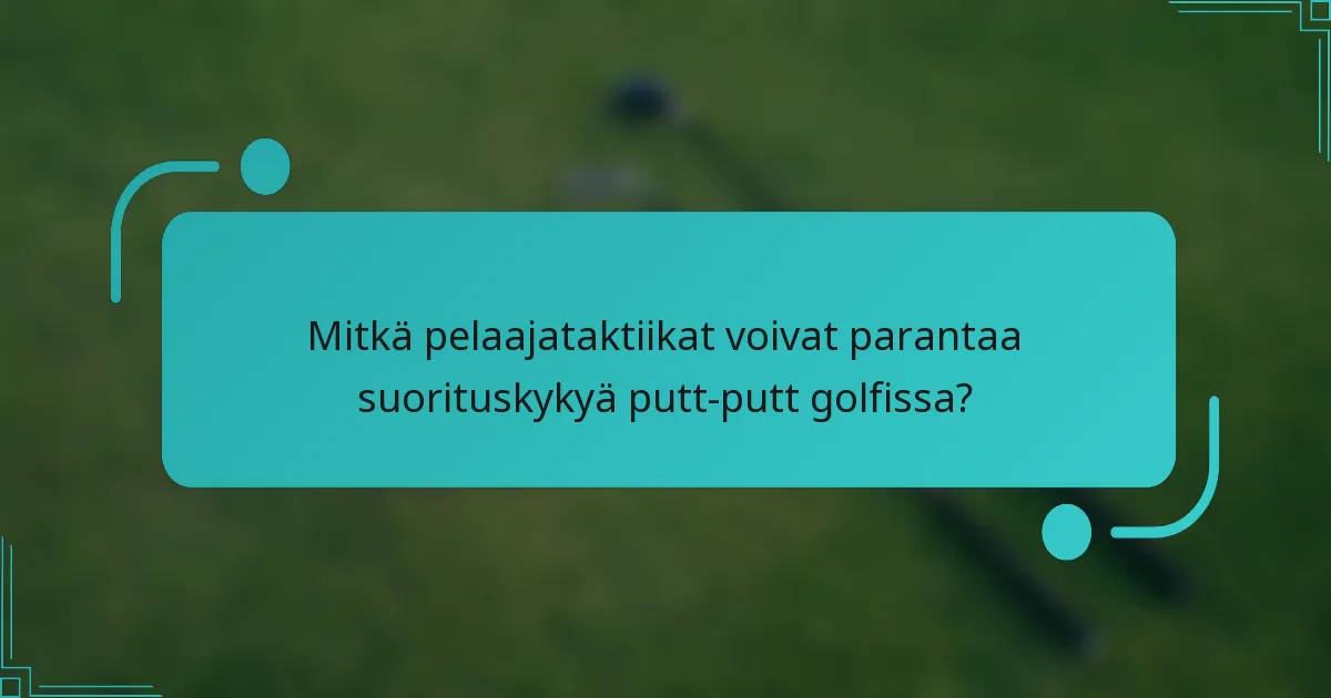 Mitkä pelaajataktiikat voivat parantaa suorituskykyä putt-putt golfissa?