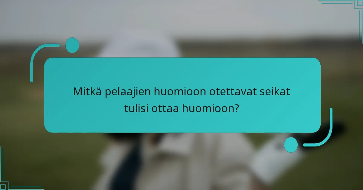 Mitkä pelaajien huomioon otettavat seikat tulisi ottaa huomioon?