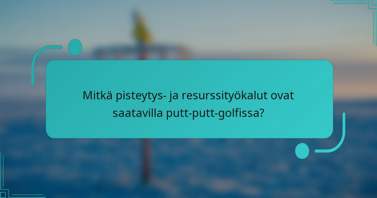 Mitkä pisteytys- ja resurssityökalut ovat saatavilla putt-putt-golfissa?