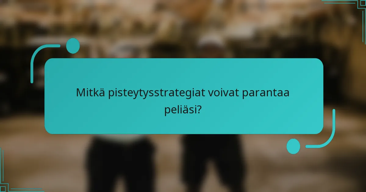 Mitkä pisteytysstrategiat voivat parantaa peliäsi?