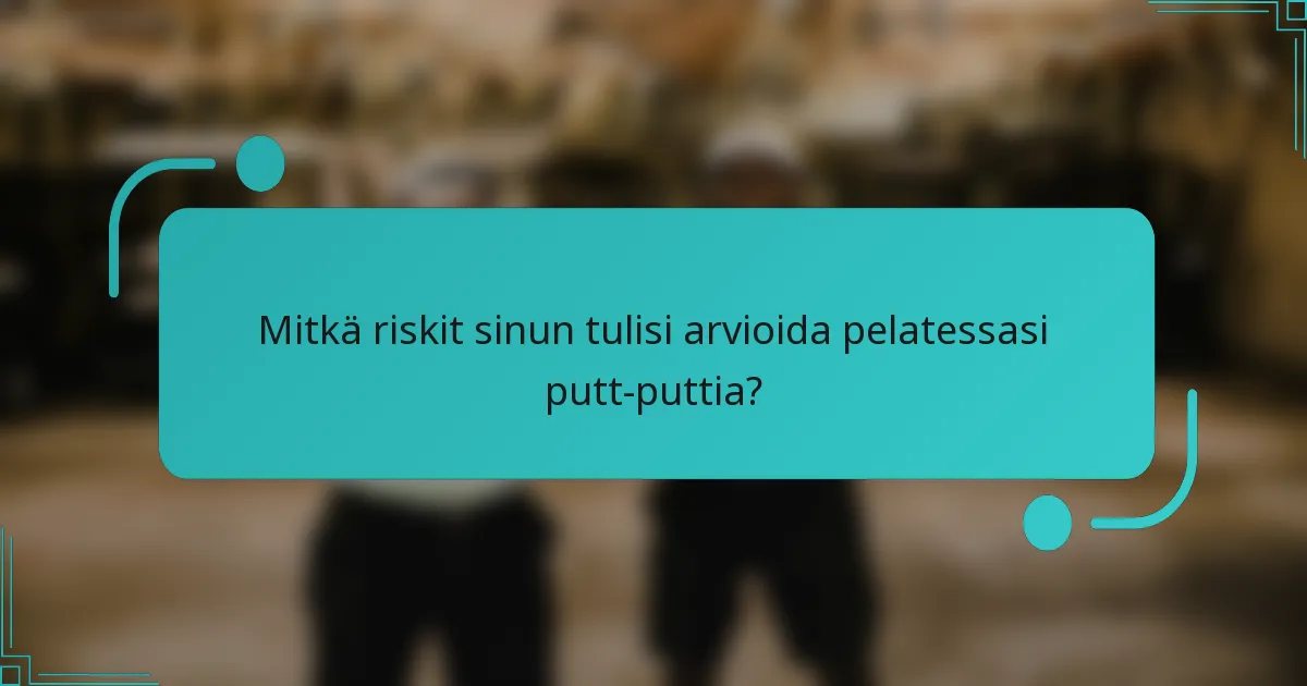 Mitkä riskit sinun tulisi arvioida pelatessasi putt-puttia?