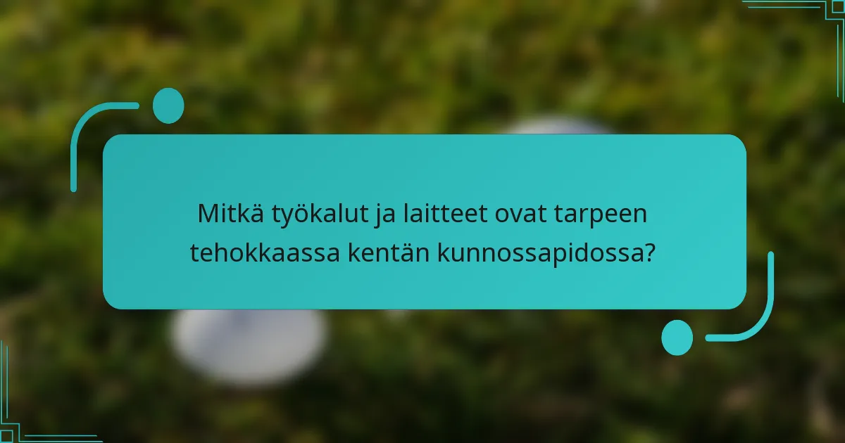 Mitkä työkalut ja laitteet ovat tarpeen tehokkaassa kentän kunnossapidossa?