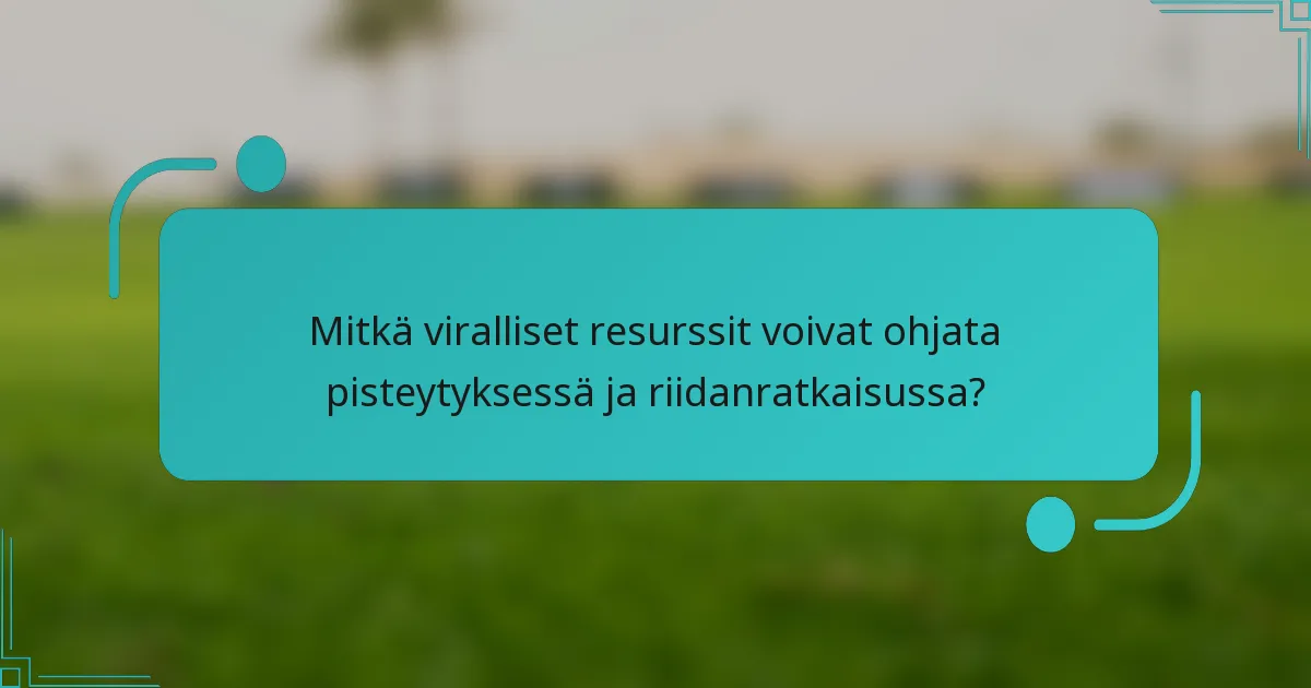 Mitkä viralliset resurssit voivat ohjata pisteytyksessä ja riidanratkaisussa?