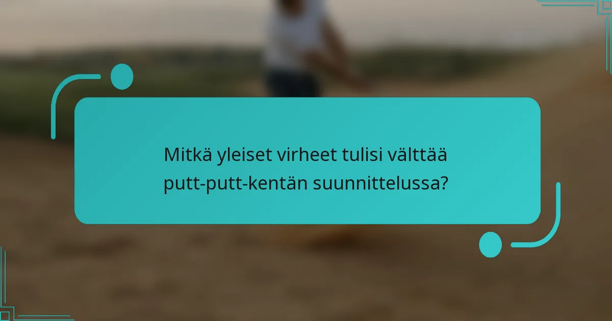 Mitkä yleiset virheet tulisi välttää putt-putt-kentän suunnittelussa?